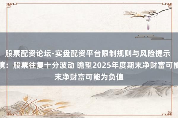 股票配资论坛-实盘配资平台限制规则与风险提示 启迪环境：股票往复十分波动 瞻望2025年度期末净财富可能为负值