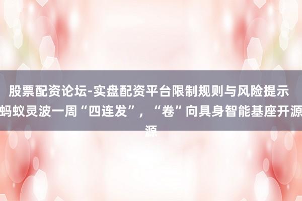 股票配资论坛-实盘配资平台限制规则与风险提示 蚂蚁灵波一周“四连发”,“卷”向具身智能基座开源