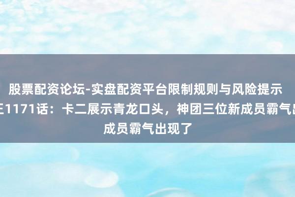 股票配资论坛-实盘配资平台限制规则与风险提示 海贼王1171话:卡二展示青龙口头,神团三位新成员霸气出现了