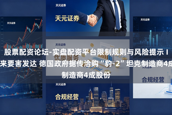 股票配资论坛-实盘配资平台限制规则与风险提示 IPO迎来要害发达 德国政府据传洽购“豹-2”坦克制造商4成股份